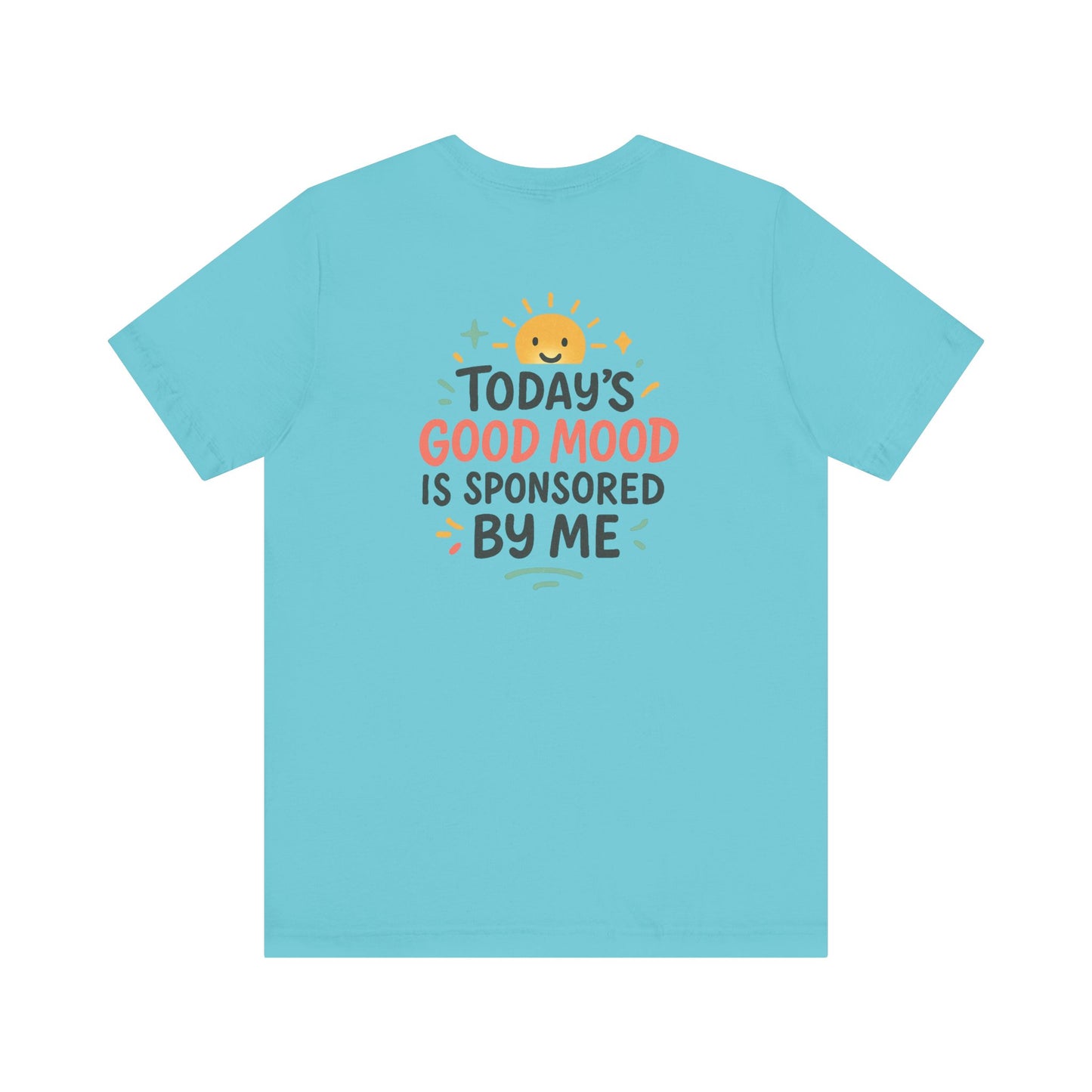 Happy Mood Unisex Tee - Today's Good Mood is Sponsored by Me