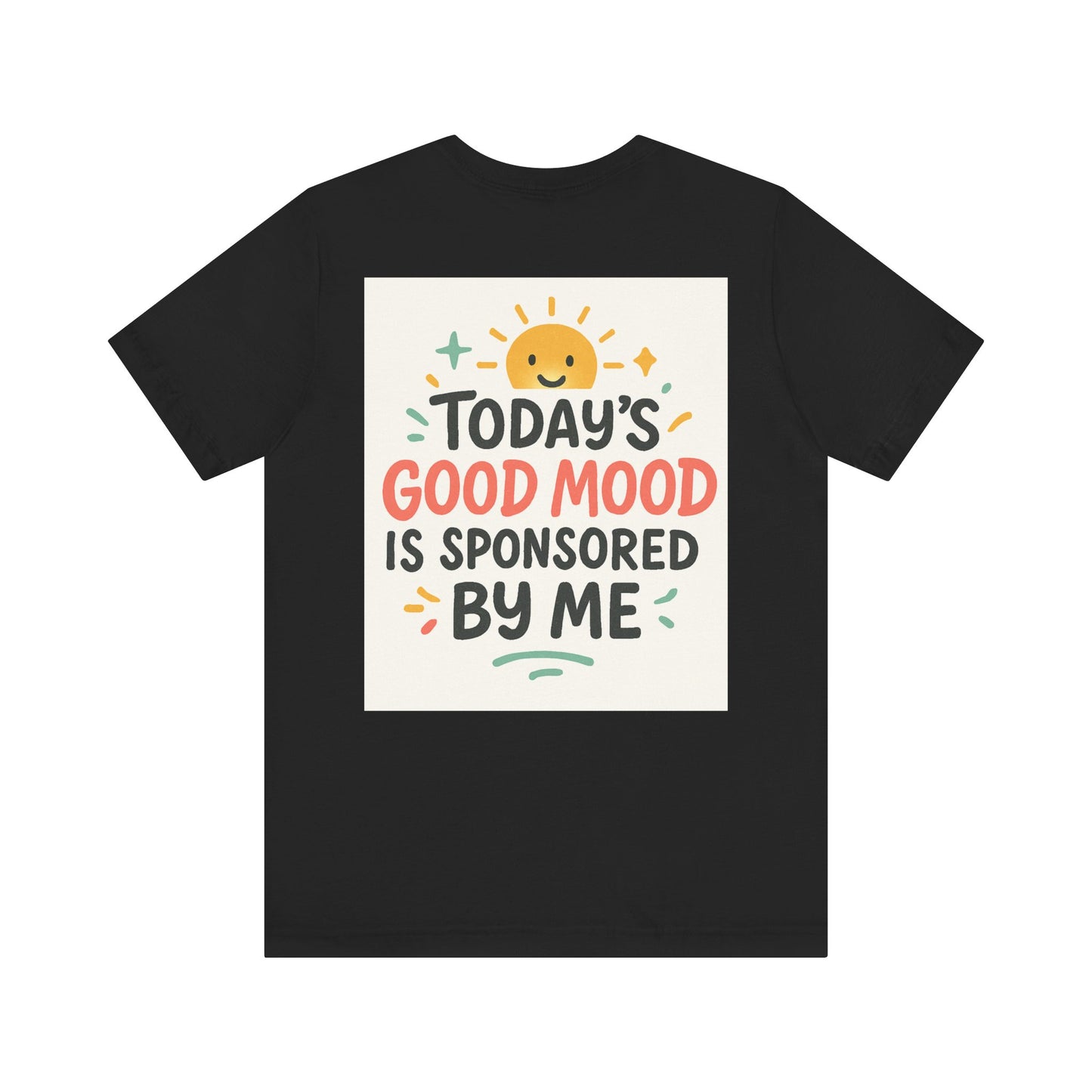 Happy Mood Unisex Tee - Today's Good Mood is Sponsored by Me