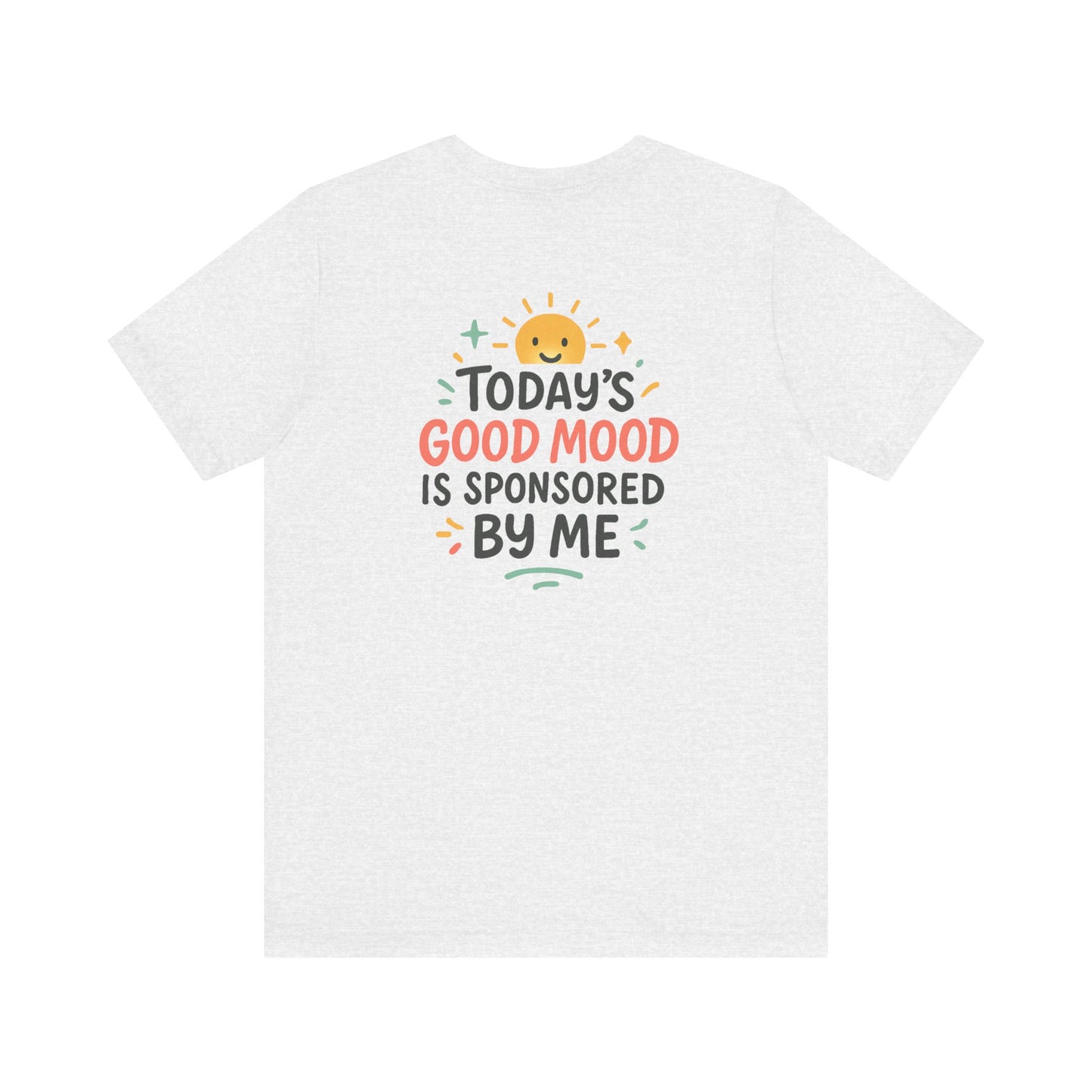 Happy Mood Unisex Tee - Today's Good Mood is Sponsored by Me